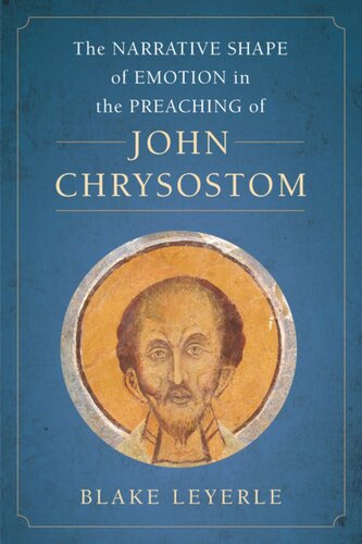 The Narrative Shape Of Emotion In The Preaching Of John Chrysostom Blake Leyerle