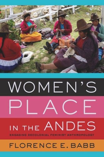 Womens Place In The Andes Engaging Decolonial Feminist Anthropology Florence E Babb