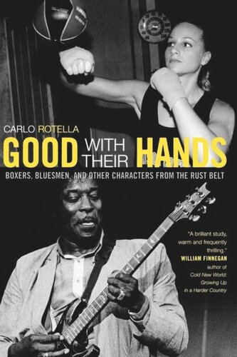 Good With Their Hands Boxers Bluesmen And Other Characters From The Rust Belt Carlo Rotella