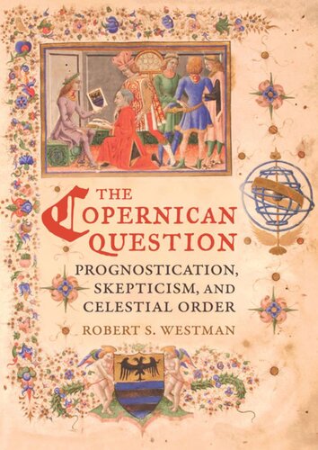 The Copernican Question Prognostication Skepticism And Celestial Order Robert Westman