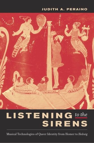 Listening To The Sirens Musical Technologies Of Queer Identity From Homer To Hedwig Judith Peraino