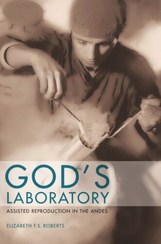 Gods Laboratory Assisted Reproduction In The Andes Elizabeth F S Roberts