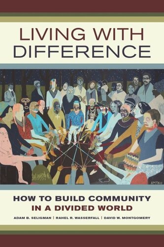 Living With Difference How To Build Community In A Divided World Adam B Seligman Rahel R Wasserfall David W Montgomery
