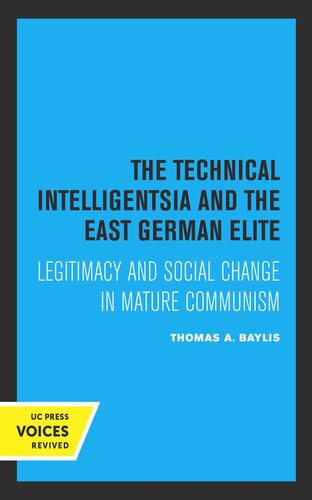 The Technical Intelligentsia And The East German Elite Legitimacy And Social Change In Mature Communism Reprint 2019 Thomas A Baylis