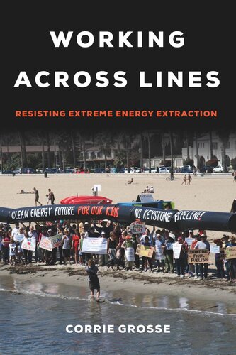 Working Across Lines Resisting Extreme Energy Extraction Corrie Grosse
