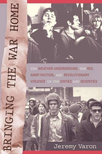 Bringing The War Home The Weather Underground The Red Army Faction And Revolutionary Violence In The Sixties And Seventies Jeremy Peter Varon