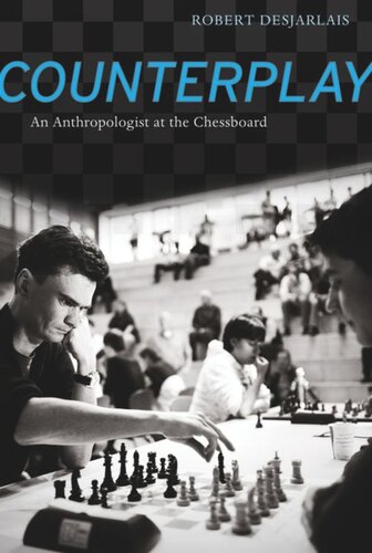 Counterplay An Anthropologist At The Chessboard Robert R Desjarlais
