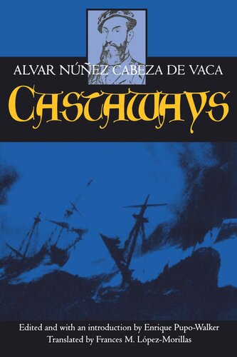 Castaways The Narrative Of Alvar Nez Cabeza De Vaca Reprint 2019 Alvar Nez Cabeza De Vaca Editor Enrique Pupowalker Editor