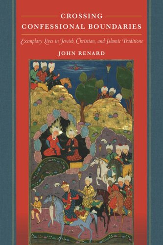 Crossing Confessional Boundaries Exemplary Lives In Jewish Christian And Islamic Traditions John Renard