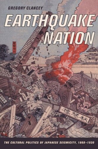 Earthquake Nation The Cultural Politics Of Japanese Seismicity 18681930 Greg Clancey