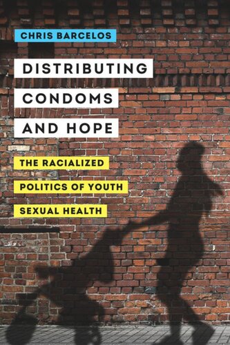 Distributing Condoms And Hope The Racialized Politics Of Youth Sexual Health Chris A Barcelos