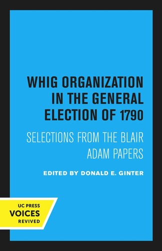Whig Organization In The General Election Of 1790 Selections From The Blair Adam Papers Reprint 2020 Donald E Ginter Editor
