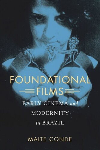 Foundational Films Early Cinema And Modernity In Brazil Maite Conde
