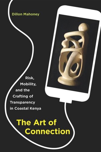The Art Of Connection Risk Mobility And The Crafting Of Transparency In Coastal Kenya Dillon Mahoney