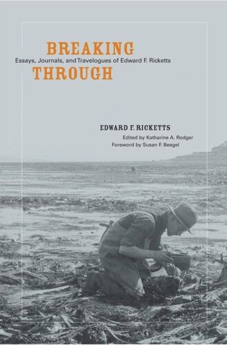 Breaking Through Essays Journals And Travelogues Of Edward F Ricketts Edward F Ricketts Editor Katharine A Rodger Editor Edward F Ricketts Editor