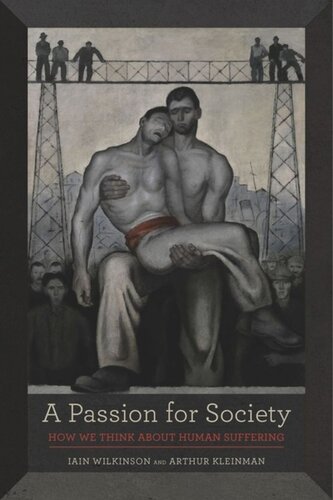 A Passion For Society How We Think About Human Suffering Iain Wilkinson Arthur Kleinman