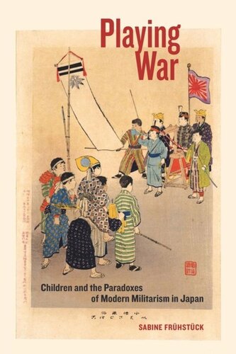 Playing War Children And The Paradoxes Of Modern Militarism In Japan Sabine Frhstck
