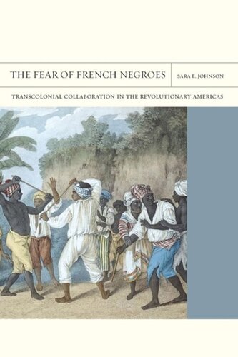 The Fear Of French Negroes Transcolonial Collaboration In The Revolutionary Americas Sara E Johnson
