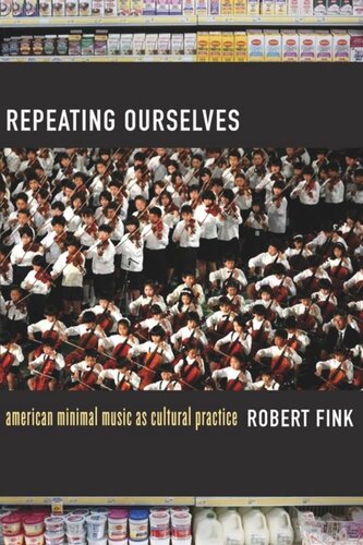 Repeating Ourselves American Minimal Music As Cultural Practice Robert Fink