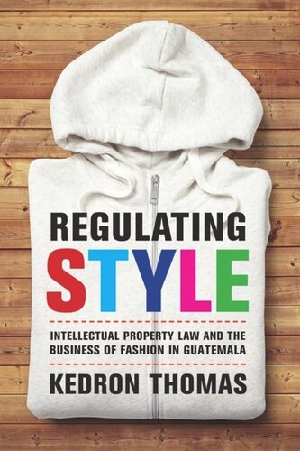 Regulating Style Intellectual Property Law And The Business Of Fashion In Guatemala Kedron Thomas