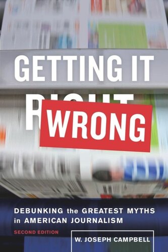 Getting It Wrong Debunking The Greatest Myths In American Journalism W Joseph Campbell