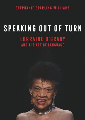 Speaking Out Of Turn Lorraine Ogrady And The Art Of Language Stephanie Sparling Williams