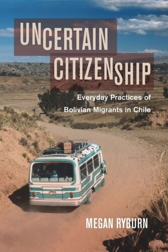 Uncertain Citizenship Everyday Practices Of Bolivian Migrants In Chile Megan Ryburn