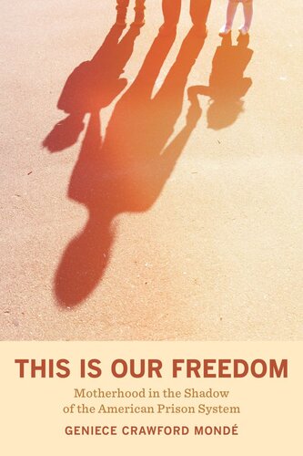 This Is Our Freedom Motherhood In The Shadow Of The American Prison System Geniece Crawford Mond