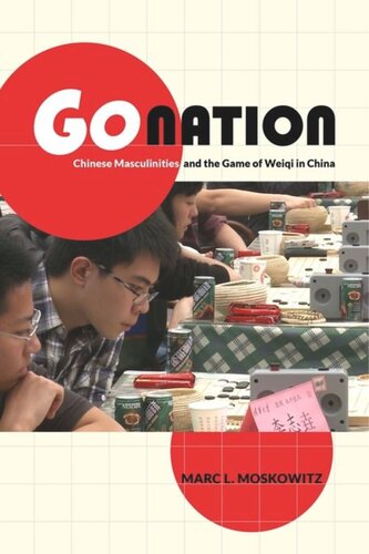 Go Nation Chinese Masculinities And The Game Of Weiqi In China Marc L Moskowitz