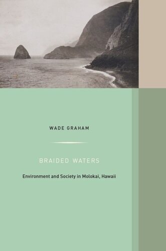 Braided Waters Environment And Society In Molokai Hawaii Wade Graham