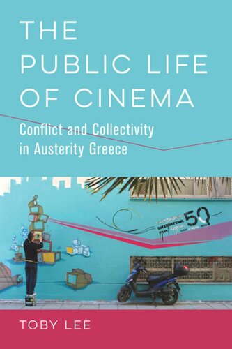The Public Life Of Cinema Conflict And Collectivity In Austerity Greece Toby Lee