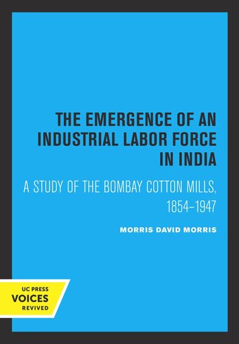 The Emergence Of An Industrial Labor Force In India A Study Of The Bombay Cotton Mills 18541947 Reprint 2019 David Morris Morris