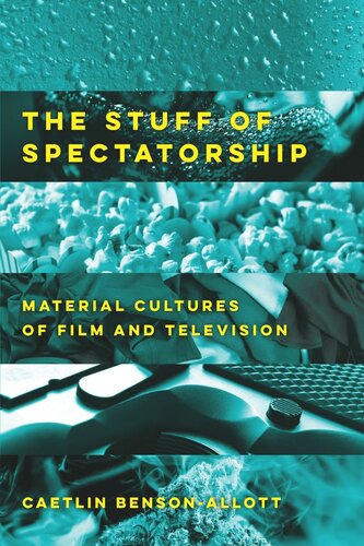 The Stuff Of Spectatorship Material Cultures Of Film And Television Caetlin Bensonallott