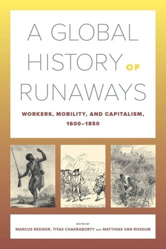 A Global History Of Runaways Workers Mobility And Capitalism 16001850 Marcus Rediker Editor Titas Chakraborty Editor Matthias Van Rossum Editor