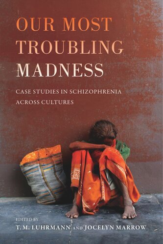 Our Most Troubling Madness Case Studies In Schizophrenia Across Cultures Tm Luhrmann Editor Jocelyn Marrow Editor