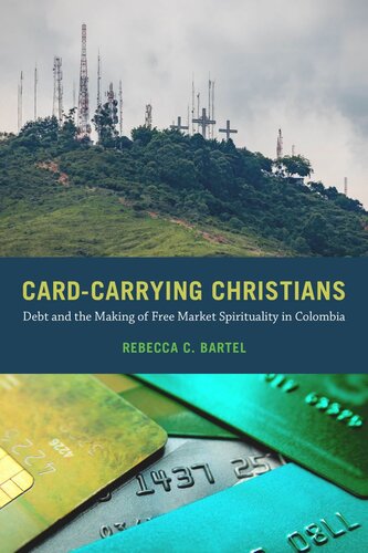 Cardcarrying Christians Debt And The Making Of Free Market Spirituality In Colombia Rebecca C Bartel