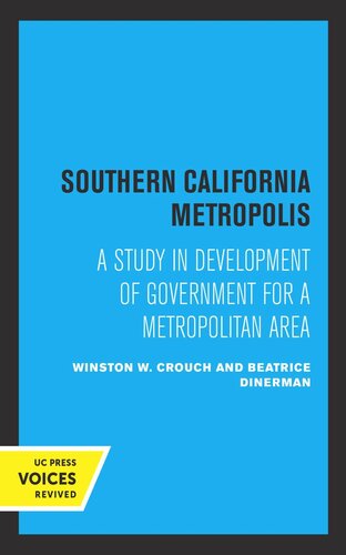 Southern California Metropolis A Study In Development Of Government For A Metropolitan Area 2nd Printing Reprint 2019 Winston W Crouch Beatrice Dinerman