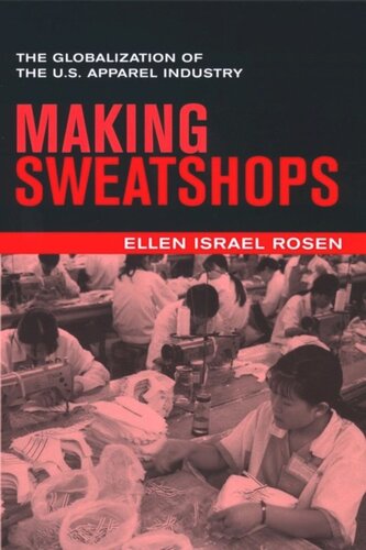 Making Sweatshops The Globalization Of The Us Apparel Industry Ellen Rosen