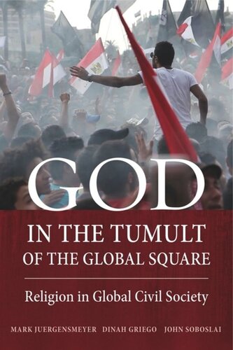 God In The Tumult Of The Global Square Religion In Global Civil Society Mark Juergensmeyer Dinah Griego John Soboslai