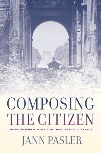 Composing The Citizen Music As Public Utility In Third Republic France Jann Pasler