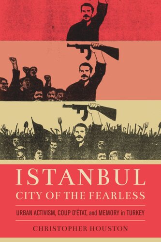 Istanbul City Of The Fearless Urban Activism Coup Detat And Memory In Turkey Christopher Houston