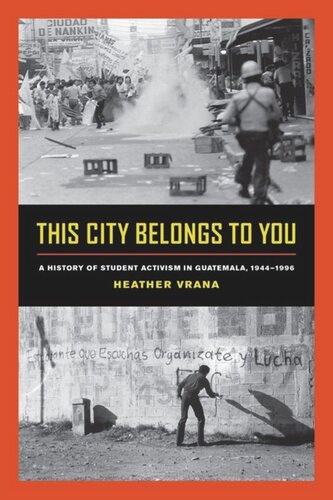 This City Belongs To You A History Of Student Activism In Guatemala 19441996 Heather Vrana