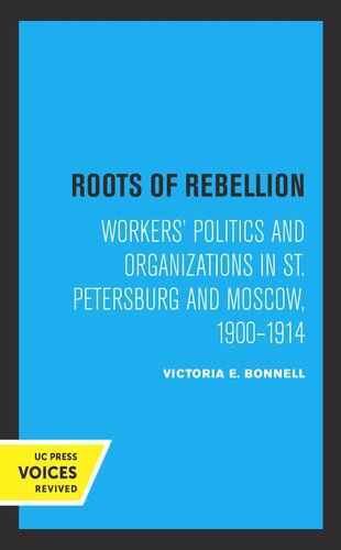 Roots Of Rebellion Workers Politics And Organizations In St Petersburg And Moscow 19001914 Reprint 2019 Victoria E Bonnell