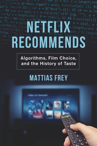 Netflix Recommends Algorithms Film Choice And The History Of Taste Mattias Frey