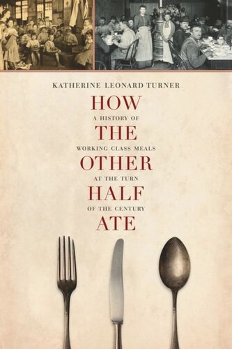How The Other Half Ate A History Of Workingclass Meals At The Turn Of The Century Katherine Leonard Turner