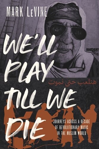 Well Play Till We Die Journeys Across A Decade Of Revolutionary Music In The Muslim World Mark Levine