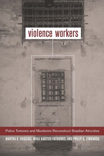 Violence Workers Police Torturers And Murderers Reconstruct Brazilian Atrocities Martha K Huggins Mika Haritosfatouros Philip G Zimbardo