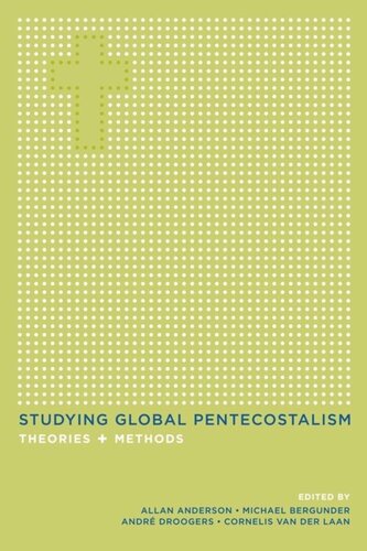 Studying Global Pentecostalism Theories And Methods Allan Anderson Editor Michael Bergunder Editor Andre F Droogers Editor Cornelis Van Der Laan Editor