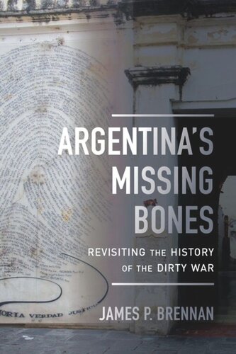 Argentinas Missing Bones Revisiting The History Of The Dirty War James P Brennan