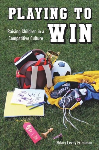 Playing To Win Raising Children In A Competitive Culture Hilary Levey Friedman